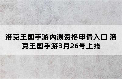 洛克王国手游内测资格申请入口 洛克王国手游3月26号上线